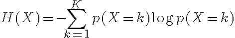 $H(X)=-\sum_{k=1}^{K} p(X=k)\log p(X=k)$